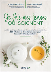 GAYET Caroline & AUBE Patrick (Dr) Je fais mes tisanes qui soignent. 300 infusions et décoctions maison pour tous les troubles du quotidien. Librairie Eklectic