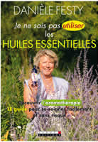 FESTY Danièle Je ne sais pas utiliser les huiles essentielles. Découvrir l´aromathérapie, le guide pour se soigner facilement et sans risque Librairie Eklectic