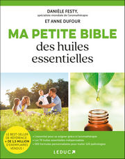 FESTY Danièle & DUFOUR Anne Ma petite bible des huiles essentielles. L´essentiel pour se soigner grâce à l´aromathérapie. Les 74 huiles essentielles indispensables. 500 formules personnalisées  pour traiter 120 pathologies.  Librairie Eklectic