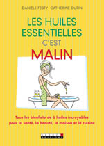 FESTY Danièle & Dupin Catherine  Les huiles essentielles c´est malin. Tous les bienfaits de 6 huiles incroyables pour la santé, la beauté, la maison et la cuisine Librairie Eklectic