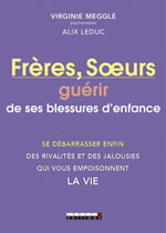 MEGGLE Virginie & LEDUC Alix  Frères, Soeurs : guérir de ses blessures d´enfance  Librairie Eklectic