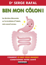 RAFAL Serge Dr Ben mon côlon! Les dernières découvertes sur le microbiote et l´intestin, notre second cerveau. Comment ce que vous mangez conditionne votre santé Librairie Eklectic