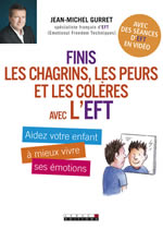 GURRET Jean-Michel Finis les chagrins, les peurs et les colères avec l´EFT. Aidez votre enfant à mieux vivre ses émotions Librairie Eklectic