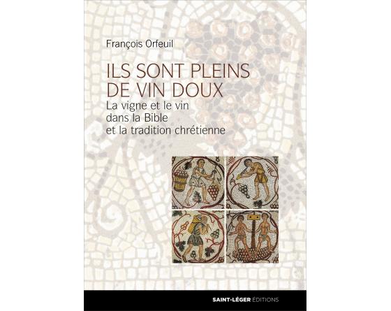 ORFEUIL François Ils sont pleins de vin doux. La vigne et le vin dans la Bible et la tradition chrétienne. Librairie Eklectic