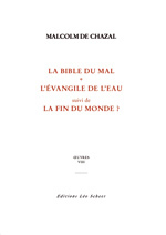 CHAZAL Malcolm de Bible du Mal (La) - L´Evangile de l´eau - La fin du monde ? (Oeuvres complètes, Tome VII) Librairie Eklectic