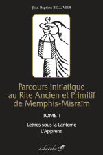 BELLIVIER Jean-Baptiste Parcours initiatique au Rite Ancien et Primitif de Memphis-Misraïm. Tome 1 Lettres sous la Lanterne : L´Apprenti Librairie Eklectic