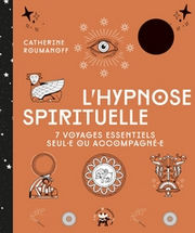 ROUMANOFF Catherine L´hypnose spirituelle - 7 voyages essentiels seul-e ou accompagné-e Librairie Eklectic