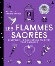 SAINTE-MARIE Nathalie Les flammes sacrées. Réactiver les couleurs du feu divin pour rayonner. Librairie Eklectic