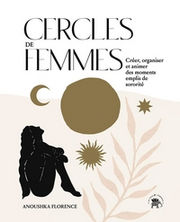 ANOUSHKA Florence Cercles de femmes. Créer, organiser et animer des moments emplis de sororité. Librairie Eklectic