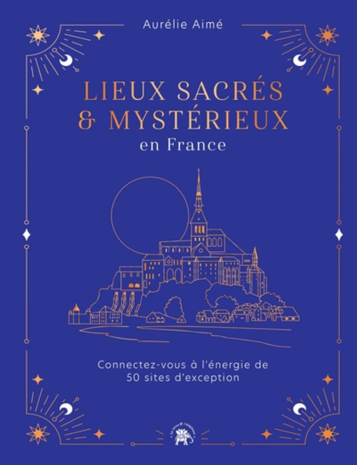 AIME AurÃ©lie Lieux sacrÃ©s & mystÃ©rieux en France. Connectez-vous Ã  lÂ´Ã©nergie de 50 sites dÂ´exception Librairie Eklectic