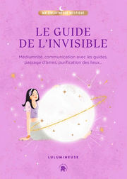 LULUMINEUSE Le Guide de l´invisible. Médiumnité, communication avec les guides, passage d´âmes, purification des lieux Librairie Eklectic