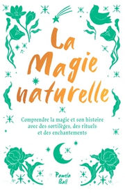 BALL Pamela J. La magie naturelle - Comprendre la magie et son histoire avec des sortilÃ¨ges, des rituels et des enchantements Librairie Eklectic