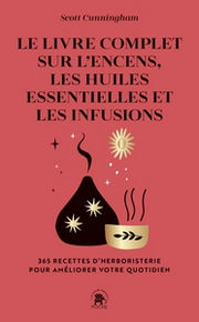 CUNNINGHAM Scott Le Livre complet sur l´encens, les huiles essentielles et les infusions Librairie Eklectic