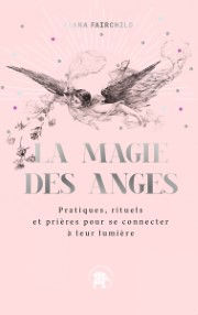 FAIRCHILD Alana La magie des anges. Pratiques, rituels et prières pour se connecter à leur lumière Librairie Eklectic
