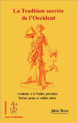 DREUE Johan La Tradition secrète de l´Occident (édition revue et augmentée de : Asgard et la Tradition polaire). Introduction à la Tradition primordiale, tradition polaire, tradition solaire Librairie Eklectic