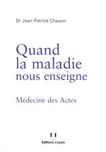 CHAUVIN Jean-Patrick Dr Quand la maladie nous enseigne. Médecine des actes Librairie Eklectic