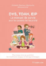 CHANTREAU-BECHOUCHE Christelle DYS,TDAH, EIP Le manuel de survie pour les parents (et les profs). Pour mieux vivre au quotidien les troubles du langage et des apprentissages.  Librairie Eklectic