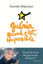 SENANQUE Antoine Guérir quand c´est impossible. D´autres voies de guérisons existent ! Librairie Eklectic