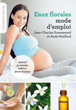 SOMMERARD J.C. & MAILLARD A.  Eaux florales, mode d´emploi (spécial grossesse, bébé et jeune maman)  Librairie Eklectic