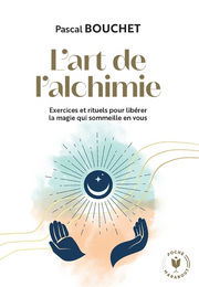 BOUCHET Pascal L´art de l´alchimie. Exercices et rituels pour libérer la magie qui sommeille en vous. Librairie Eklectic