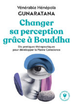 GUNARATANA Hénépola (Vénérable) Changer sa perception grâce à Bouddha (Méditation sur la perception). Dix pratiques thérapeutiques pour développer la Pleine Conscience Librairie Eklectic