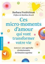 FREDRICKSON Barbara Ces micro-moments d´amour qui vont transformer votre vie. Love 2.0 : une approche révolutionnaire de l´émotion suprême. Préface de Matthieu Ricard Librairie Eklectic