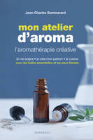 SOMMERARD Jean-Charles Mon atelier d´aroma. L´aromathérapie créative Librairie Eklectic