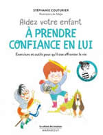 COUTURIER Stéphanie Aidez votre enfant à prendre confiance en lui. Exercices et outils pour qu´il ose affronter la vie.  Librairie Eklectic