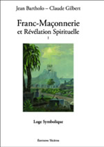 BARTHOLO Jean & GILBERT Claude Franc-maçonnerie et révélation spirituelle. Tome 1. Logue symbolique Librairie Eklectic