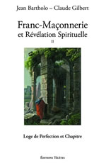 BARTHOLO Jean & GILBERT Claude Franc-maçonnerie et révélation spirituelle. Tome 2. Loge de Perfection et Chapitre Librairie Eklectic