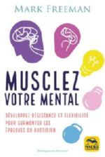 FREEMAN Mark Musclez votre mental - développer résistance et flexibilité pour surmonter les épreuves du quotidien Librairie Eklectic