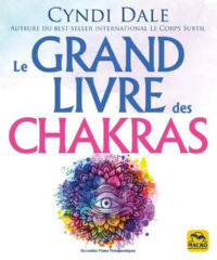 DALE Cyndi Le Grand Livre des Chakras. Puiser à la source même de l´énergie pour booster sa santé, accéder au bonheur et évoluer spirituellement Librairie Eklectic