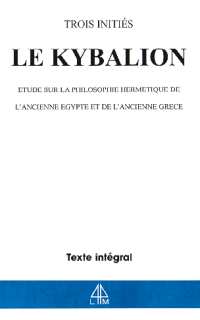 Trois Initiés Le Kybalion. Etude sur la philosophie hermétique de l´Ancienne Egypte et de l´Ancienne Grèce Librairie Eklectic