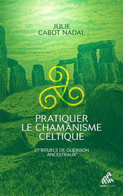 CABOT NADAL Julie Pratiquer le chamanisme celtique. 27 rituels de guérison ancestraux Librairie Eklectic