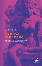 GAUER Aurore Sur la voie de la déesse. Une initiation au véritable tantrisme du Bengale Librairie Eklectic