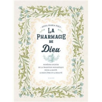 FOLI Anna Maria La pharmacie de Dieu - Remèdes anciens de la tradition monastique pour la santé, le bien-être et la beauté Librairie Eklectic