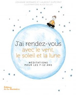 BERNARD Johanne, DUPEYRAT Laurent, GILLES Alice  J´ai rendez-vous avec le vent, le soleil et la lune. Méditations pour les è-12 ans Librairie Eklectic