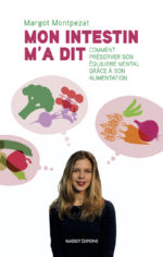 MONTPEZAT Margot Mon intestin m´a dit. Comment préserver son équilibre mental grâce à son alimentation Librairie Eklectic