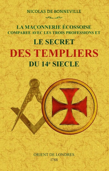 BONNEVILLE Nicolas de Le secret des Templiers du 14e siècle. La maçonnerie écossaise comparée avec les trois professions et... Librairie Eklectic