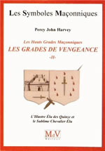 HARVEY Percy John Les hauts grades maçonniques : Les grades de vengeance - Tome 2, l´illustre élu des Quinze et le sublime chevalier élu (n°47) Librairie Eklectic