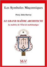 HARVEY Percy John Les Hautes Grades Maçonniques. Le Grand Maître Architecte. La maîtrise de l’Étui de Mathématique Librairie Eklectic