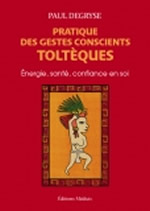 DEGRYSE Paul Pratique des gestes conscients toltéques Librairie Eklectic
