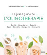 EUSTACHE Isabelle & ACHITE Amine Dr Le grand guide de l´Oligothérapie. Santé, Alimentation, Beauté, Sport, Bien-être, Longévité, Immunité Librairie Eklectic