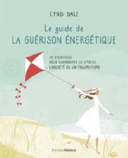 DALE Cyndi Le guide de la guérison énergétique - 32 exercices pour surmonter le stress, l´anxiété ou un traumat Librairie Eklectic