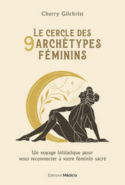 GILCHRIST Cherry Le cercle des 9 archétypes féminins. Un voyage initiatique pour vous reconnecter à votre féminin sacré. Librairie Eklectic