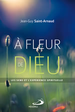 SAINT-ARNAUD Jean-Guy A fleur de Dieu. Les sens et l´expérience spirituelle Librairie Eklectic