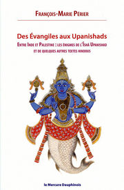 PERIER François-Marie Des Evangiles aux Upanishads. Entre Inde et Palestine les énigmes de l´Isha Upanishads et de quelques autres textes hindous Librairie Eklectic