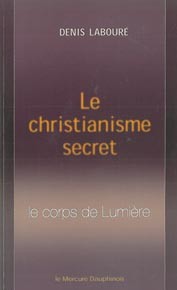 LABOURE Denis Le christianisme secret. Le corps de lumière Librairie Eklectic