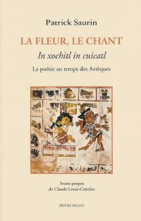 SAURIN Patrick Fleur, le chant (La). In xochitl in cuicatl. La poésie au temps des Aztèques Librairie Eklectic