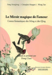 Feng Menglong & Changbai Haogezi & Wang Tao Le Miroir magique de l´amour. Contes fantastiques des Ming et des Qing Librairie Eklectic